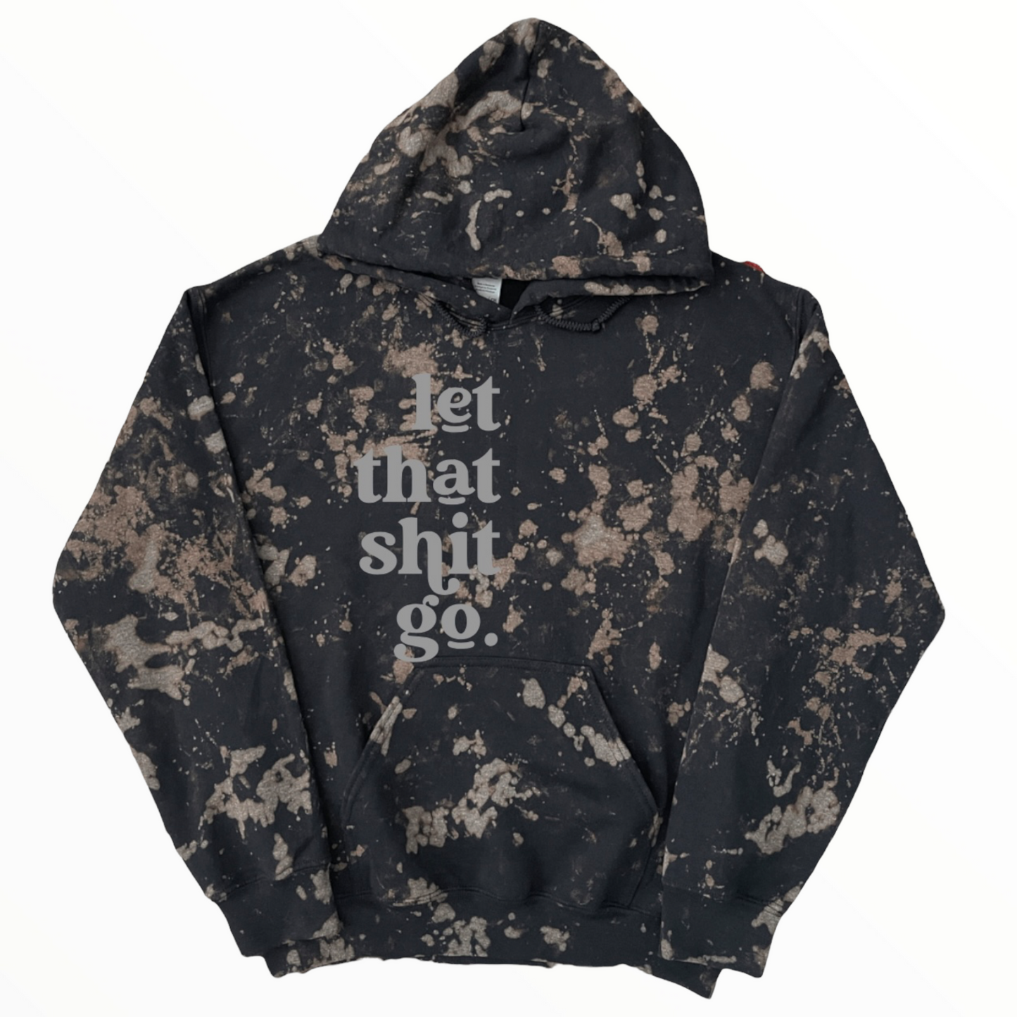 Let That Shit Go Hoodie/Sweatshirt, Reverse Tie Dye, Bleached Hoodie/Sweatshirt