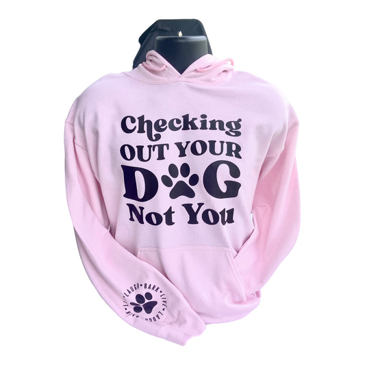 Checking Out Your Dog Not You Hoodie| Checking Out Your Dog Not You Shirt | Dog Shirt