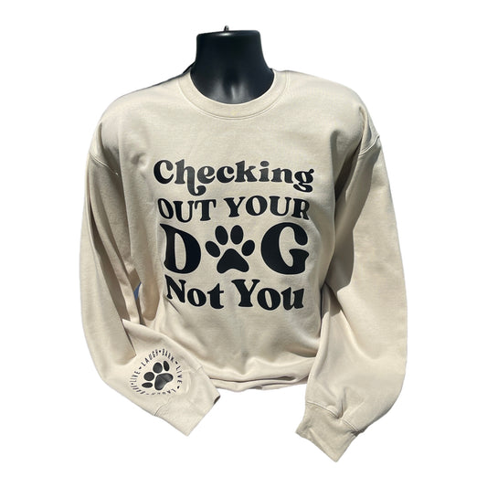 Checking Out Your Dog Not You Sweatshirt | Checking Out Your Dog Not You Shirt | Dog Shirt