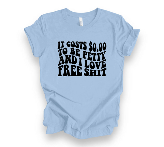 It Cost 0.00 To Be Petty And I Love Free Shit T-Shirt, Funny Shirt