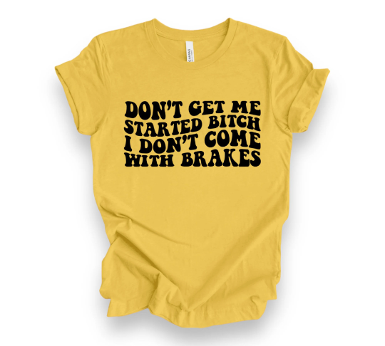 Don’t Get Me Started Bitch I Don’t Come With Brakes T-Shirt, Funny Shirt