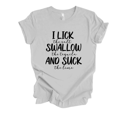 I Lick the salt Swallow the tequila And Suck the lime T-Shirt, Adult Humor Shirt