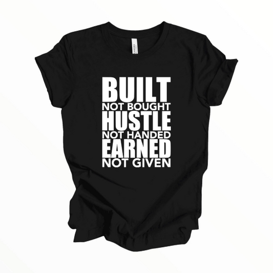 Built Not Bought Hustle Not Handed Earned Not Given Shirt, Motivational T-Shirt, Positive Shirt