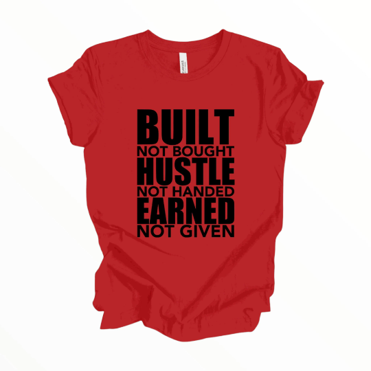 Built Not Bought Hustle Not Handed Earned Not Given Shirt, Motivational T-Shirt, Positive Shirt