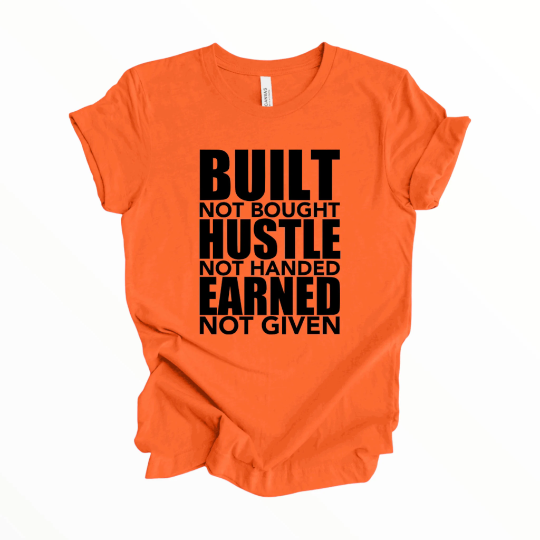 Built Not Bought Hustle Not Handed Earned Not Given Shirt, Motivational T-Shirt, Positive Shirt