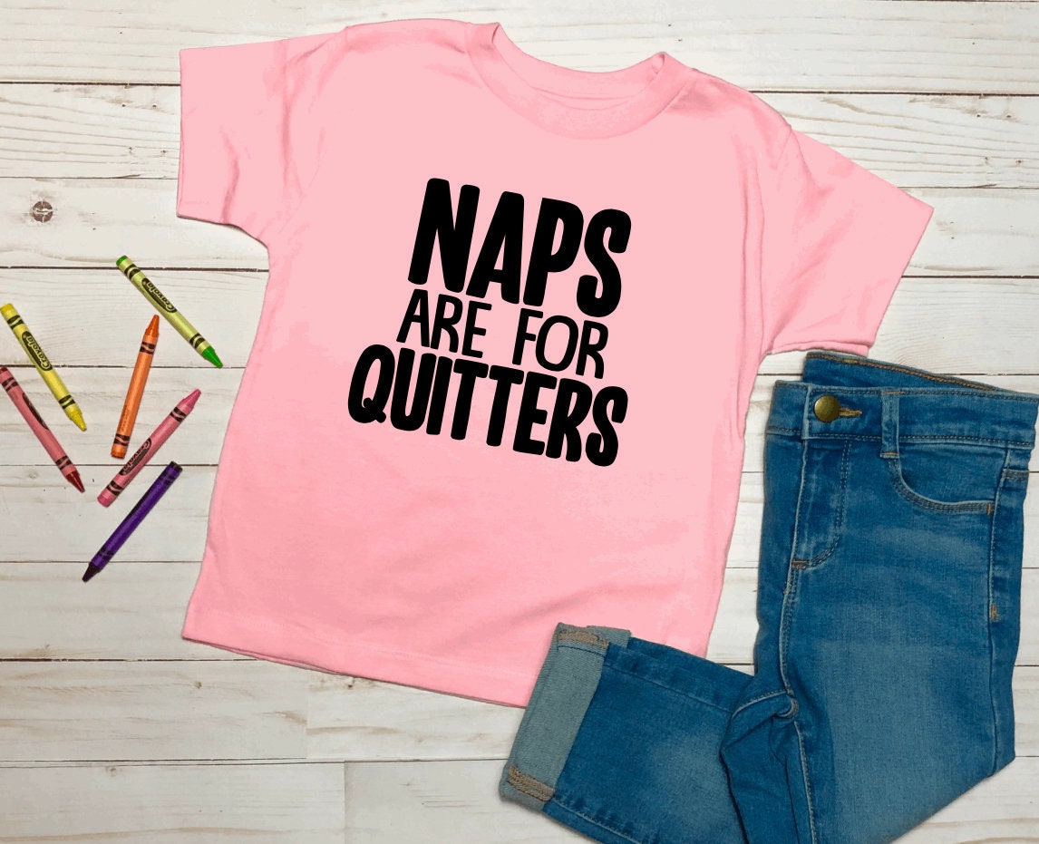 Naps Are For Quitters Toddler Shirt, Toddler T-Shirt, Funny Shirt, Unisex Toddler Shirt